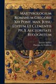 Martyrologium Romanum Gregorii Xiii Pont. Max. Jussu Editum Et Clementis Pp. X Auctoritate Recognitum Martyrologium Romanum Gregorii Xiii Pont. Max. Jussu Editum Et Clementis Pp. X Auctoritate Recognitum
