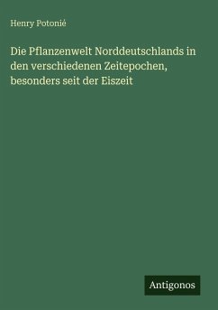 Cover Die Pflanzenwelt Norddeutschlands in den verschiedenen Zeitepochen, besonders seit der Eiszeit