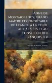 Anne de Montmorency, grand maÃ(R)tre et connÃ(c)table de France, a la cour, aux armÃ(c)es et au conseil du roi François 1er Anne de Montmorency, grand maÃ(R)tre et connÃ(c)table de France, a la cour, aux armÃ(c)es et au conseil du roi François 1er