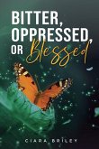 Bitter, Oppressed or Blessed Bitter, Oppressed or Blessed