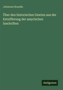 Über den historischen Gewinn aus der Entzifferung der assyrischen Inschriften - Brandis, Johannes Über den historischen Gewinn aus der Entzifferung der assyrischen Inschriften - Brandis, Johannes
