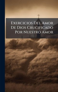 Exercicios Del Amor De Dios Crucificado Por Nuestro Amor - Anonymous