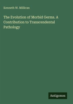The Evolution of Morbid Germs. A Contribution to Transcendental Pathology - Millican, Kenneth W.