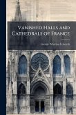 Vanished Halls and Cathedrals of France