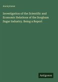 Investigation of the Scientific and Economic Relations of the Sorghum Sugar Industry. Being a Report
