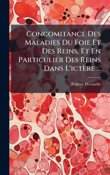 Concomitance Des Maladies Du Foie Et Des Reins, Et En Particulier Des Reins Dans L'ictère ... Concomitance Des Maladies Du Foie Et Des Reins, Et En Particulier Des Reins Dans L'ictère ...