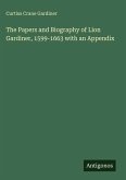The Papers and Biography of Lion Gardiner, 1599-1663 with an Appendix