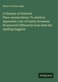 A Glossary of Dialectal Place-nomenclature. To which is Appended a List of Family Surnames Pronounced Differently from what the Spelling Suggests