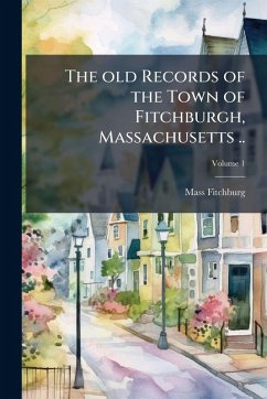 The old Records of the Town of Fitchburgh, Massachusetts .. - Fitchburg Mass Public Library