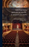 Les Fausses Apparences Ou L'amant Jaloux Les Fausses Apparences Ou L'amant Jaloux