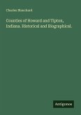 Counties of Howard and Tipton, Indiana. Historical and Biographical. Counties of Howard and Tipton, Indiana. Historical and Biographical.