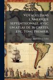 Voyages dans l'Amerique septentrionale. Avec un atlas de 36 cartes, etc. Tome Premier.