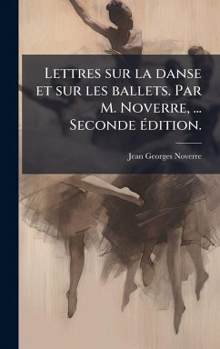 Lettres sur la danse et sur les ballets. Par M. Noverre, ... Seconde Ã(c)dition. - Noverre, Jean Georges