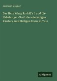 Das Herz König Rudolf's I. und die Habsburger-Gruft des ehemaligen Klosters zum Heiligen Kreuz in Tuln