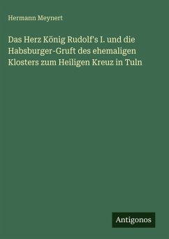 Cover Das Herz König Rudolf's I. und die Habsburger-Gruft des ehemaligen Klosters zum Heiligen Kreuz in Tuln