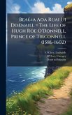 BeaÂ£Â±a Aoa Ruai Ui DoÂ£naill = The Life of Hugh Roe O'Donnell, Prince of Tirconnell (1586-1602)