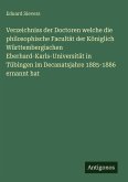 Verzeichniss der Doctoren welche die philosophische Facultät der Königlich Württembergischen Eberhard-Karls-Universität in Tübingen im Decanatsjahre 1885-1886 ernannt hat