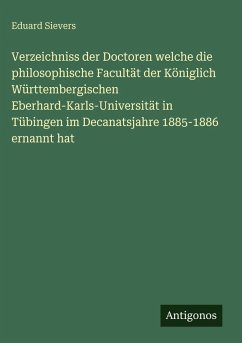 Cover Verzeichniss der Doctoren welche die philosophische Facultät der Königlich Württembergischen Eberhard-Karls-Universität in Tübingen im Decanatsjahre 1885-1886 ernannt hat