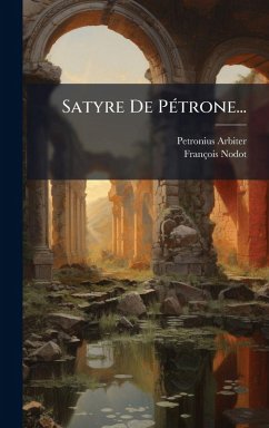 Satyre De PÃ(c)trone... - Arbiter, Petronius; Nodot, François Satyre De PÃ(c)trone... - Arbiter, Petronius; Nodot, François