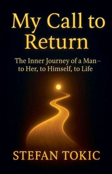 My Call to Return -The Inner Journey of a Man-to Her, to Himself, to Life My Call to Return -The Inner Journey of a Man-to Her, to Himself, to Life