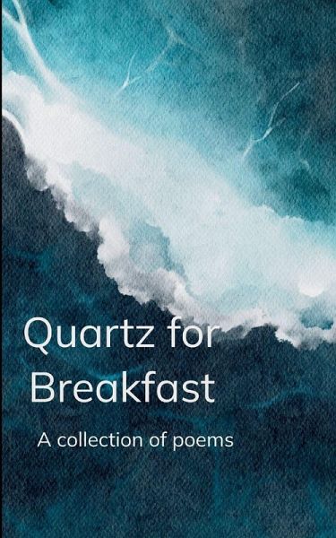 Quartz for Breakfast - A collection of poems Quartz for Breakfast - A collection of poems