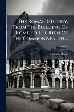 The Roman History, From The Building Of Rome To The Ruin Of The Commonwealth ... - Hooke, Nathaniel