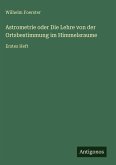 Astrometrie oder Die Lehre von der Ortsbestimmung im Himmelsraume Astrometrie oder Die Lehre von der Ortsbestimmung im Himmelsraume