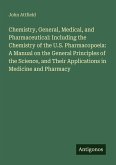 Chemistry, General, Medical, and Pharmaceutical: Including the Chemistry of the U.S. Pharmacopoeia: A Manual on the General Principles of the Science, and Their Applications in Medicine and Pharmacy