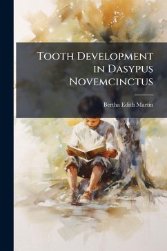 Tooth Development in Dasypus Novemcinctus - Martin, Bertha Edith Tooth Development in Dasypus Novemcinctus - Martin, Bertha Edith