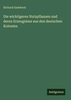 Cover Die wichtigeren Nutzpflanzen und deren Erzeugnisse aus den deutschen Kolonien