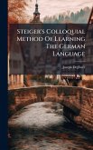 Steiger's Colloquial Method Of Learning The German Language