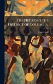The Negro in the District of Columbia; The Negro in the District of Columbia;