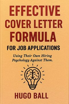 Effective Cover Letter Formula for Job Applications: Using Their Own Hiring Psychology Against Them (eBook, ePUB) - Ball, Hugo