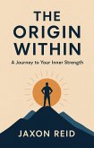 The Origin Within: A Journey to Your Inner Strength (eBook, ePUB) The Origin Within: A Journey to Your Inner Strength (eBook, ePUB)
