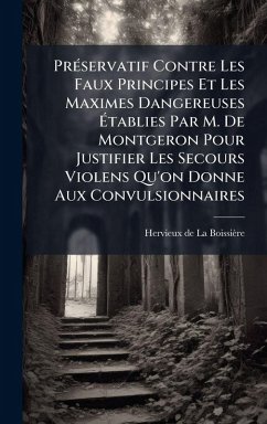 Cover PrÃ(c)servatif Contre Les Faux Principes Et Les Maximes Dangereuses Ã‰tablies Par M. De Montgeron Pour Justifier Les Secours Violens Qu'on Donne Aux Convulsionnaires