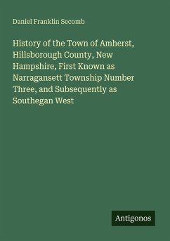 Cover History of the Town of Amherst, Hillsborough County, New Hampshire, First Known as Narragansett Township Number Three, and Subsequently as Southegan West