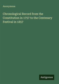 Chronological Record from the Constitution in 1757 to the Centenary Festival in 1857 - Anonymous