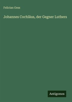 Johannes Cochläus, der Gegner Luthers - Gess, Felician