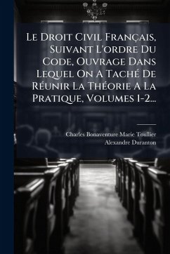 Le Droit Civil Français, Suivant L'ordre Du Code, Ouvrage Dans Lequel On A TachÃ(c) De RÃ(c)unir La ThÃ(c)orie A La Pratique, Volumes 1-2... - Duranton, Alexandre Le Droit Civil Français, Suivant L'ordre Du Code, Ouvrage Dans Lequel On A TachÃ(c) De RÃ(c)unir La ThÃ(c)orie A La Pratique, Volumes 1-2... - Duranton, Alexandre