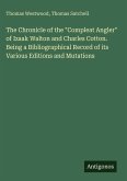 The Chronicle of the "Compleat Angler" of Izaak Walton and Charles Cotton. Being a Bibliographical Record of its Various Editions and Mutations