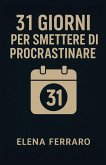31 Giorni per Smettere di Procrastinare 31 Giorni per Smettere di Procrastinare