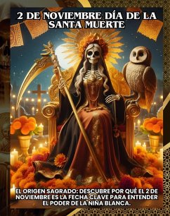 Cover 2 de Noviembre día de la Santa Muerte, El Origen Sagrado: Descubre por qué el 2 de Noviembre es la Fecha Clave para Entender el Poder de la Niña Blanca. (eBook, ePUB)