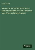 Katalog für die Schülerbibliotheken höherer Lehranstalten nach Stufen und nach Wissenschaften geordnet Katalog für die Schülerbibliotheken höherer Lehranstalten nach Stufen und nach Wissenschaften geordnet