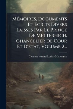 MÃ(c)moires, Documents Et Ã‰crits Divers LaissÃ(c)s Par Le Prince De Metternich, Chancelier De Cour Et D'Ã(c)tat, Volume 2...