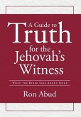 A Guide to Truth for the Jehovah's Witness A Guide to Truth for the Jehovah's Witness