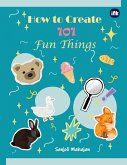 How to Create 101 Fun Things How to Create 101 Fun Things