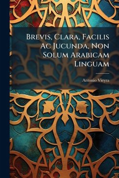 Brevis, Clara, Facilis Ac Jucunda, Non Solum Arabicam Linguam - Vieyra, Antonio