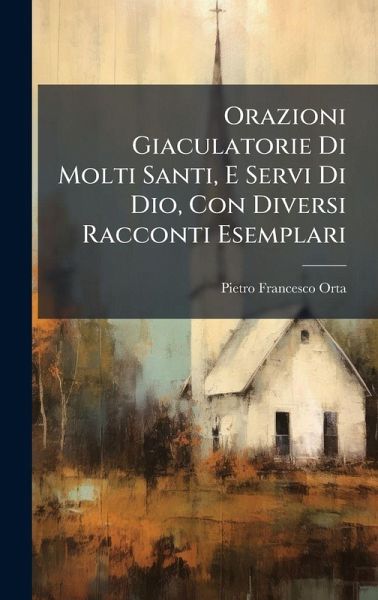Orazioni Giaculatorie Di Molti Santi, E Servi Di Dio, Con Diversi Racconti Esemplari