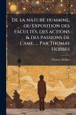 De la nature humaine, ou exposition des facultÃ(c)s, des actions & des passions de l'ame, ... Par Thomas Hobbes