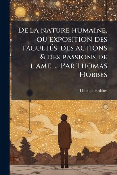 Cover De la nature humaine, ou exposition des facultÃ(c)s, des actions & des passions de l'ame, ... Par Thomas Hobbes